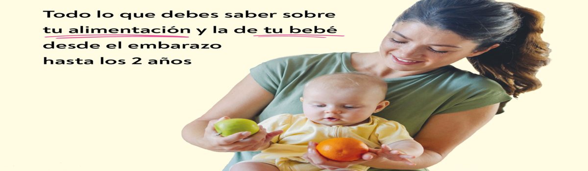 Todo lo que debes saber sobre tu alimentación y la de tu bebé desde el embarazo a los 2 años.