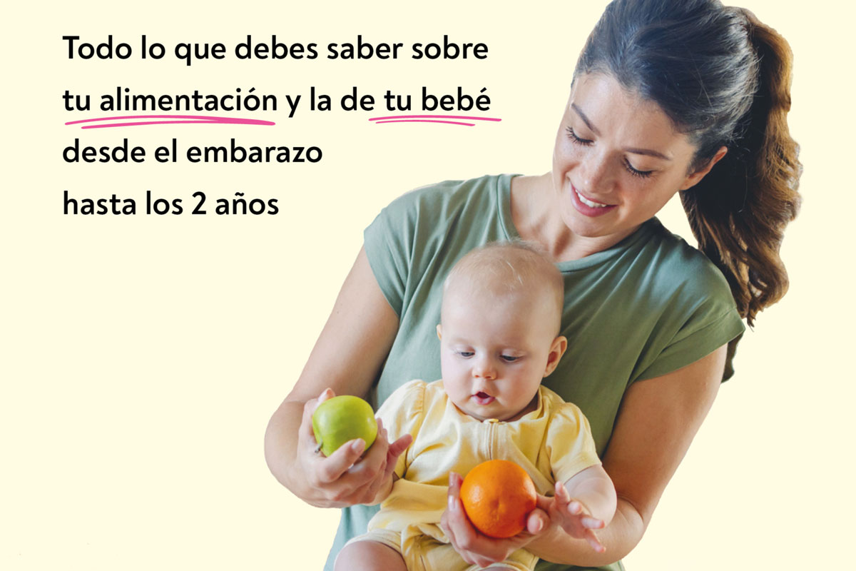 Todo lo que debes saber sobre tu alimentación y la de tu bebé desde el embarazo a los 2 años.