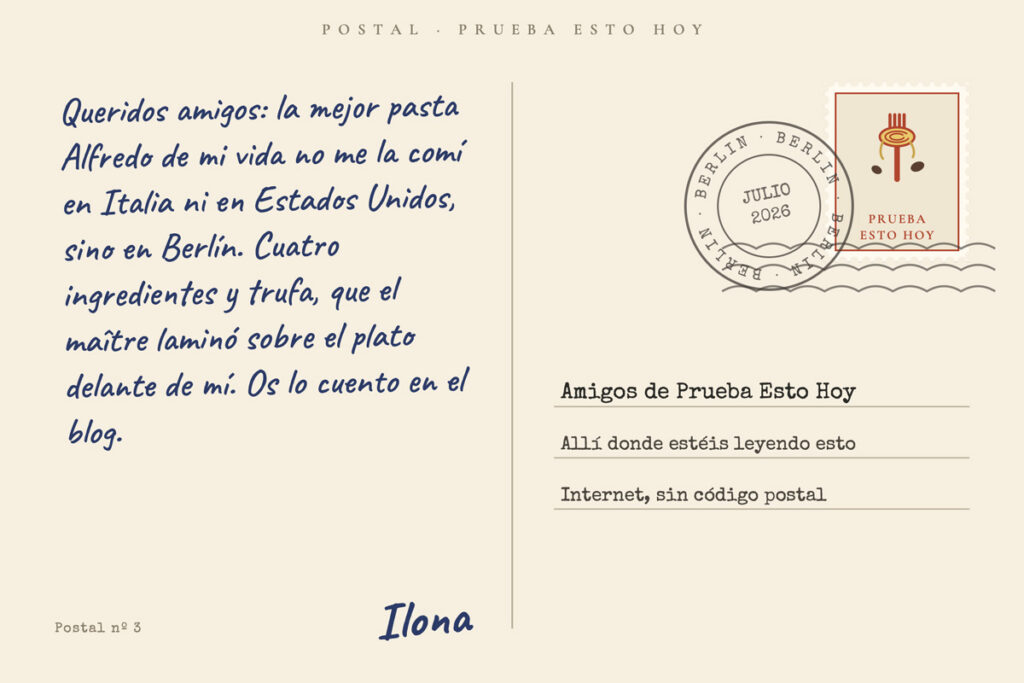 Reverso de una postal escrito a mano: «Queridos amigos: la mejor pasta Alfredo de mi vida no me la comí en Italia ni en Estados Unidos, sino en Berlín. Cuatro ingredientes y un maître que laminó la trufa delante de mí. Os lo cuento en el blog. Ilona». Sello con un tenedor con pasta, matasellos de Berlín, julio de 2026, y dirigida a los Amigos de Prueba Esto Hoy.